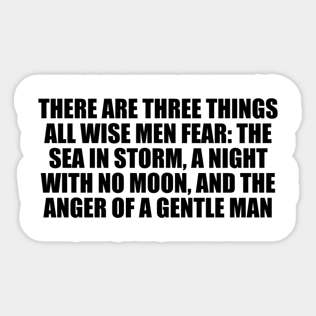 There are three things all wise men fear the sea in storm a night